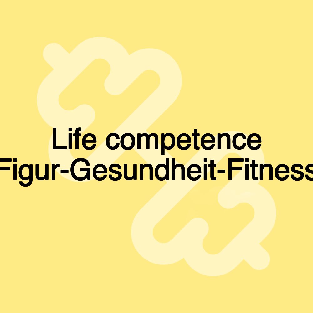 Life competence Figur-Gesundheit-Fitness